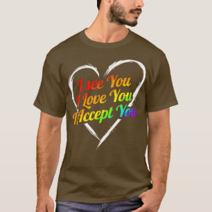 I See You I Love You I Accept You Lgbtq T-Shirt
