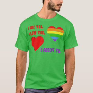 I See You I Love You I Accept You Tshirt LGBT Prid