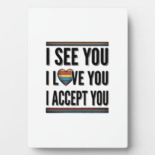 I See You Love You Accept You Pride Shirt Design_1 Plaque
