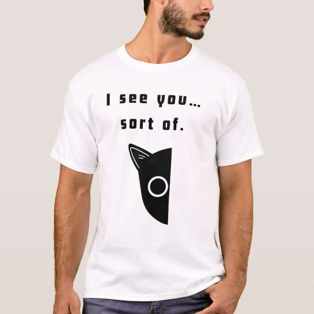 I see you… sort of. T-Shirt (Front)