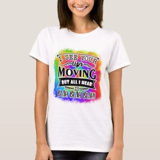 I see your lips moving but all i hear is blah blah T-Shirt