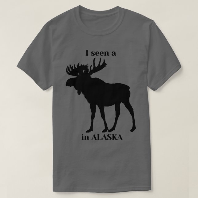 I seen a moose in Alaska TShirt (Design Front)
