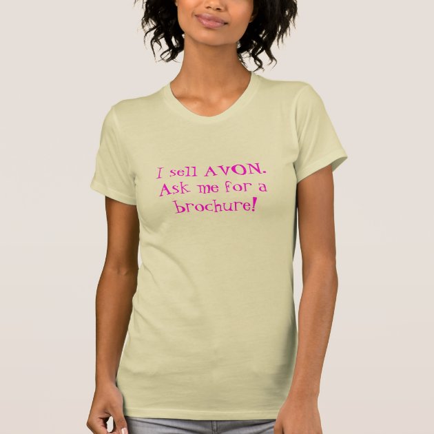 I sell AVON. Ask me for a brochure T Shirt Zazzle