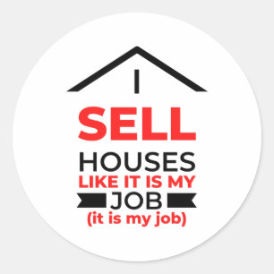 I Sell Houses Like It Is My Job 2 Classic Round Sticker