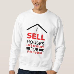I Sell Houses Like It Is My Job 2 Sweatshirt