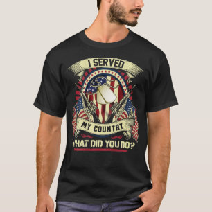 I Served My Country What Did You Do - Veteran T-Shirt