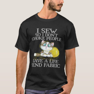 I Sew So I Don't Choke People Save A Life Send Fab T-Shirt