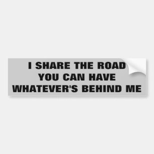 I Share the Road You Can Have Behind Me Bumper Sticker