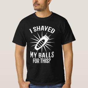 I Shaved My Balls For This - Funny Adult Humour Gi T-Shirt