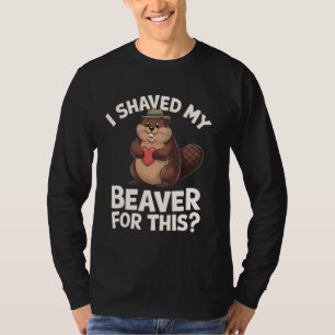 I Shaved My Beaver For This T-Shirt
