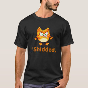 I Shidded   Cat    I Shidded And Farded T-Shirt