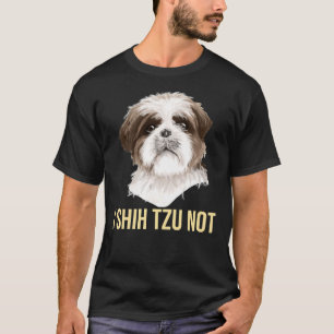 I Shih Tzu Not   Cute Shih Tzu Dog      T-Shirt