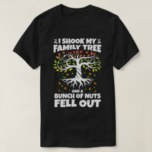 I Shook My Family Tree And A Bunch Of Nuts Fell Ou T-Shirt