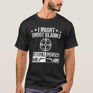I Shoot Blanks But Have Perfect Aim Vasectomy Surg T-Shirt