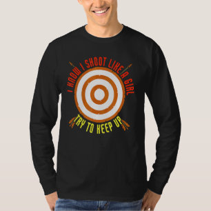 I Shoot Like A Girl Try To Keep Up   Archery Bow T-Shirt