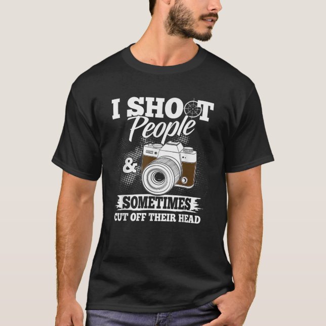 I Shoot People And Sometimes Cut Off Their Head Fu T-Shirt (Front)