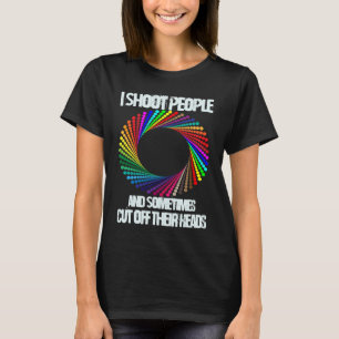 I Shoot People And Sometimes Cut Off Their Heads C T-Shirt