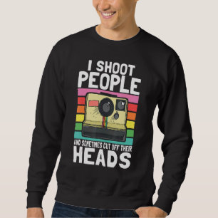 I Shoot People And Sometimes Cut Off Their Heads Sweatshirt