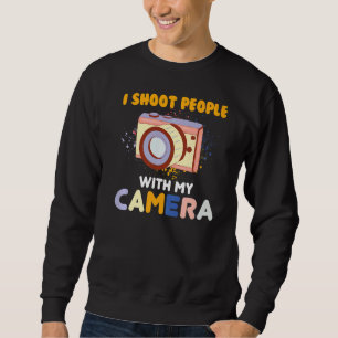I Shoot People Photography With My Camera Cameram Sweatshirt
