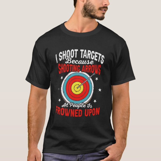 I Shoot Targets Because Shooting Arrows Archer Arc T-Shirt (Front)