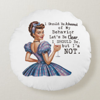 I Should be Ashamed of my Behaviour Round Pillow