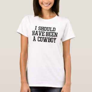 I Should Have Been A Cowboy T-Shirt