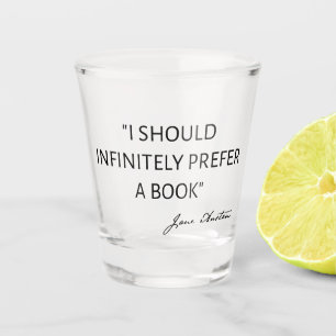 I Should Infinitely Prefer A Book I - Jane Austen Shot Glass