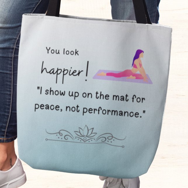 I show up for peace on the mat, not performance tote bag (You look happier! "I show up on the mat for peace, not performance tote bag)