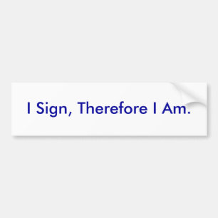 I Sign, Therefore I Am. - Customized Bumper Sticker