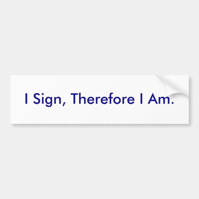 I Sign, Therefore I Am. - Customized Bumper Sticker (Front)