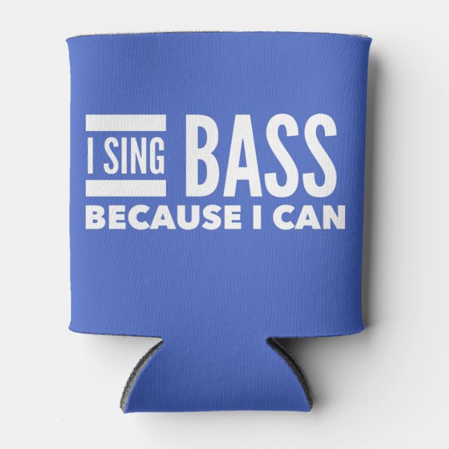 I Sing Bass Because I Can   Can Cooler  (Front)