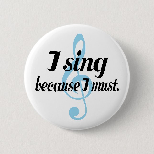 I Sing Because I Must Music Gift 2 Inch Round Button (Front)
