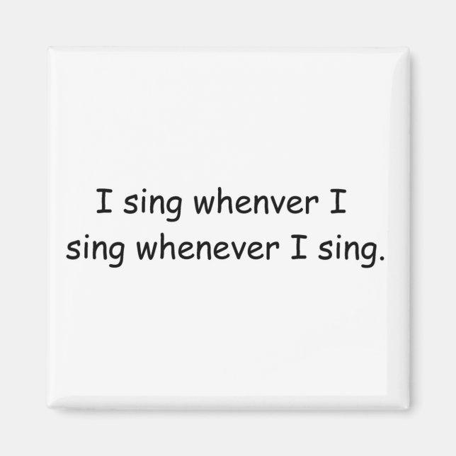I sing whenever I sing magnet (Front)