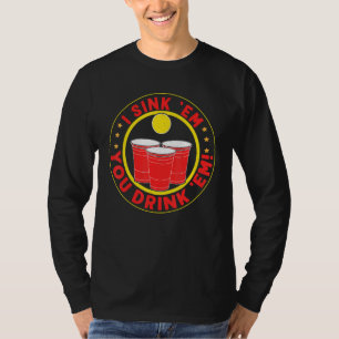 I Sink 'em You Drink 'em Beer Pong T-Shirt