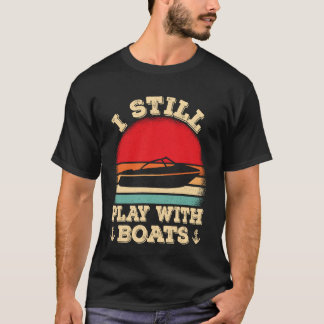 I Sitll Play with Boats Retro Boating Boat Captain T-Shirt