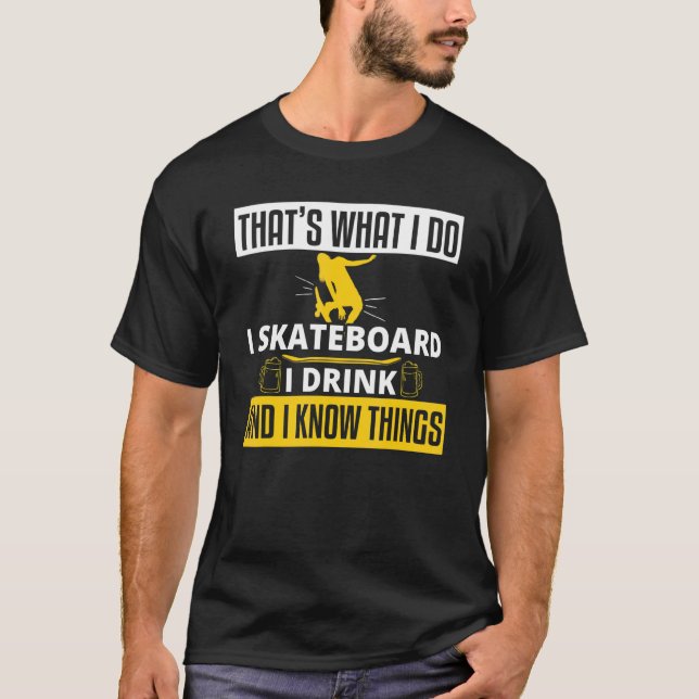 I Skateboard Drink And Know Skateboarding T-Shirt (Front)