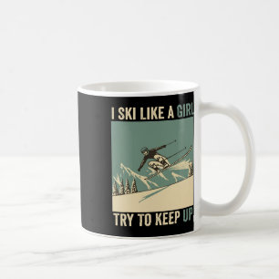 I Ski Like A Girl Try To Keep Up Funny Skiing Coffee Mug