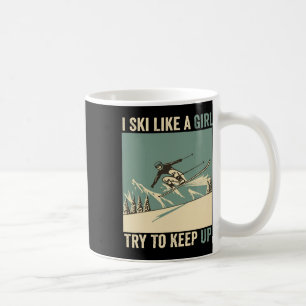 I Ski Like A Girl Try To Keep Up Funny Skiing Snow Coffee Mug