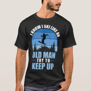 I Ski Like an Old Man Try to Keep Up Funny Ski  T-Shirt