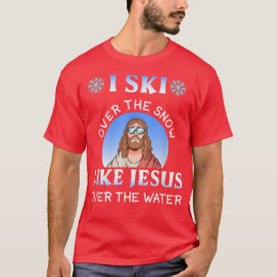 I Ski Over Snow Like Jesus Over Water For Skier T-Shirt