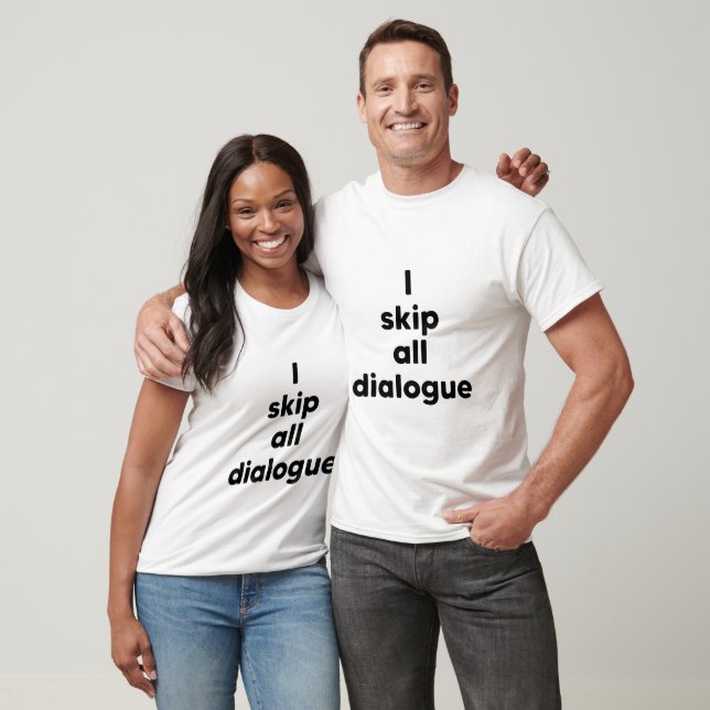 I skip all dialogue T-Shirt (Unisex)