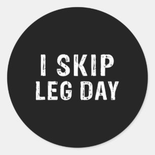 I Skip Leg Day Funny Gym Workout Comedy Bodybuildi Classic Round Sticker