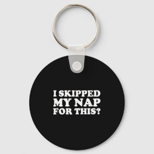 I Skipped My Nap For This_ Funny Sarcastic Quote  Keychain