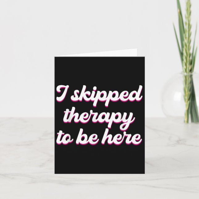 I Skipped Therapy To Be Here Funny Quote  Card (Front)