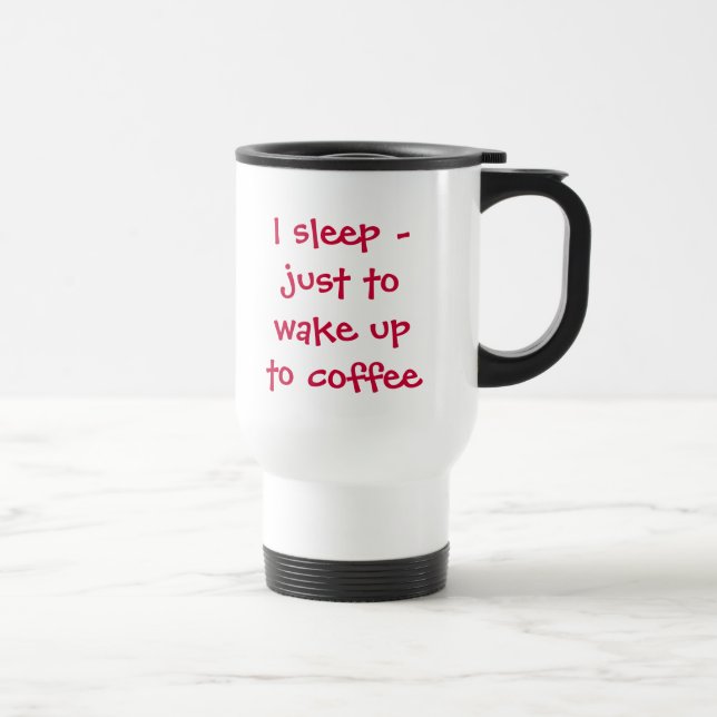 I sleep - just to wake up to coffee mug (Right)
