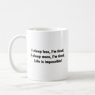 I Sleep Less, I'm Tired. I Sleep More, I'm Tired. Coffee Mug
