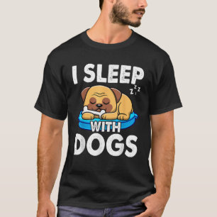 I Sleep With Dogs Dog Lovers Pet for Men Women Ki T-Shirt