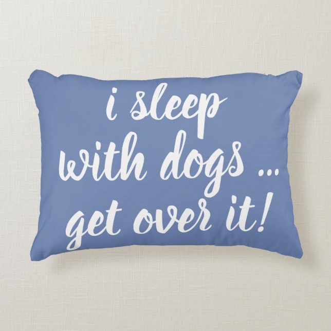 i sleep with dogs ... get over it! accent pillow (Front)