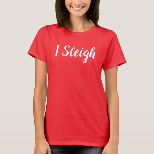 I Sleigh. Funny Christmas Tee Shirt (Front)