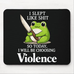 I Slept Like Sht So Today Will Choosing Violence C Mouse Pad